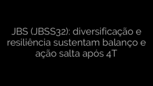 ​JBS (JBSS32): diversificação e resiliência sustentam balanço e ação salta após 4T 